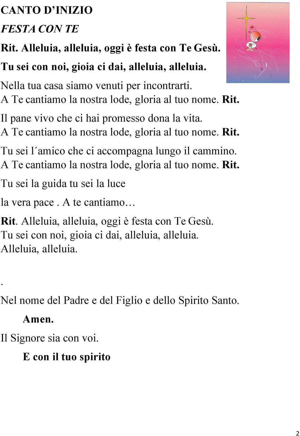 A Te cantiamo la nostra lode, gloria al tuo nome. Rit. Tu sei la guida tu sei la luce la vera pace. A te cantiamo Rit. Alleluia, alleluia, oggi è festa con Te Gesù.