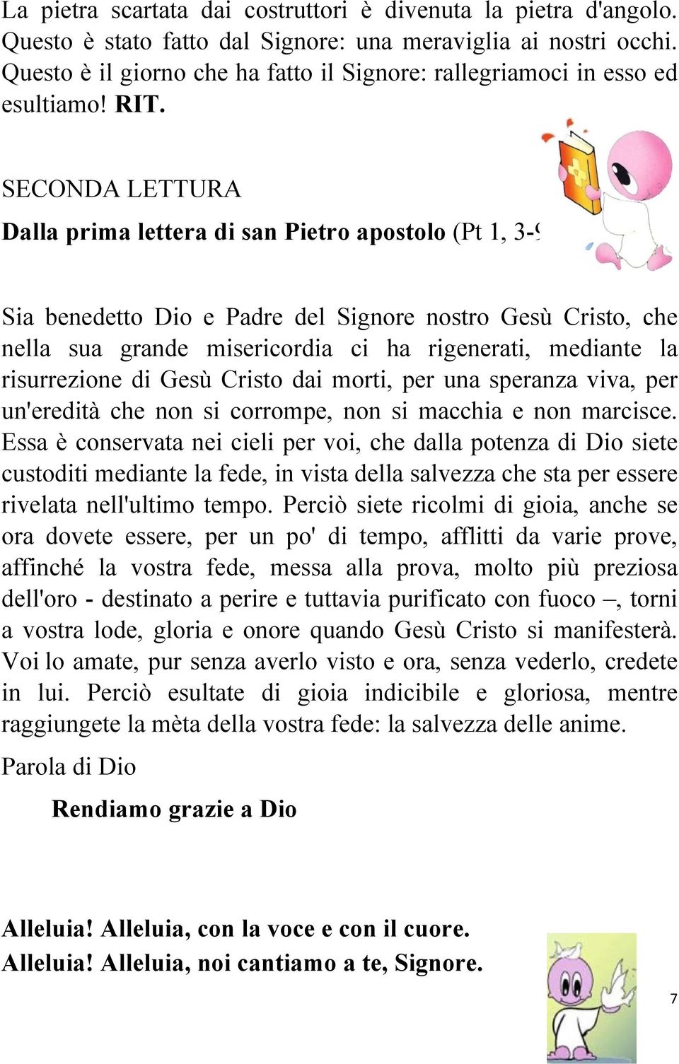 SECONDA LETTURA Dalla prima lettera di san Pietro apostolo (Pt 1, 3-9) Sia benedetto Dio e Padre del Signore nostro Gesù Cristo, che nella sua grande misericordia ci ha rigenerati, mediante la