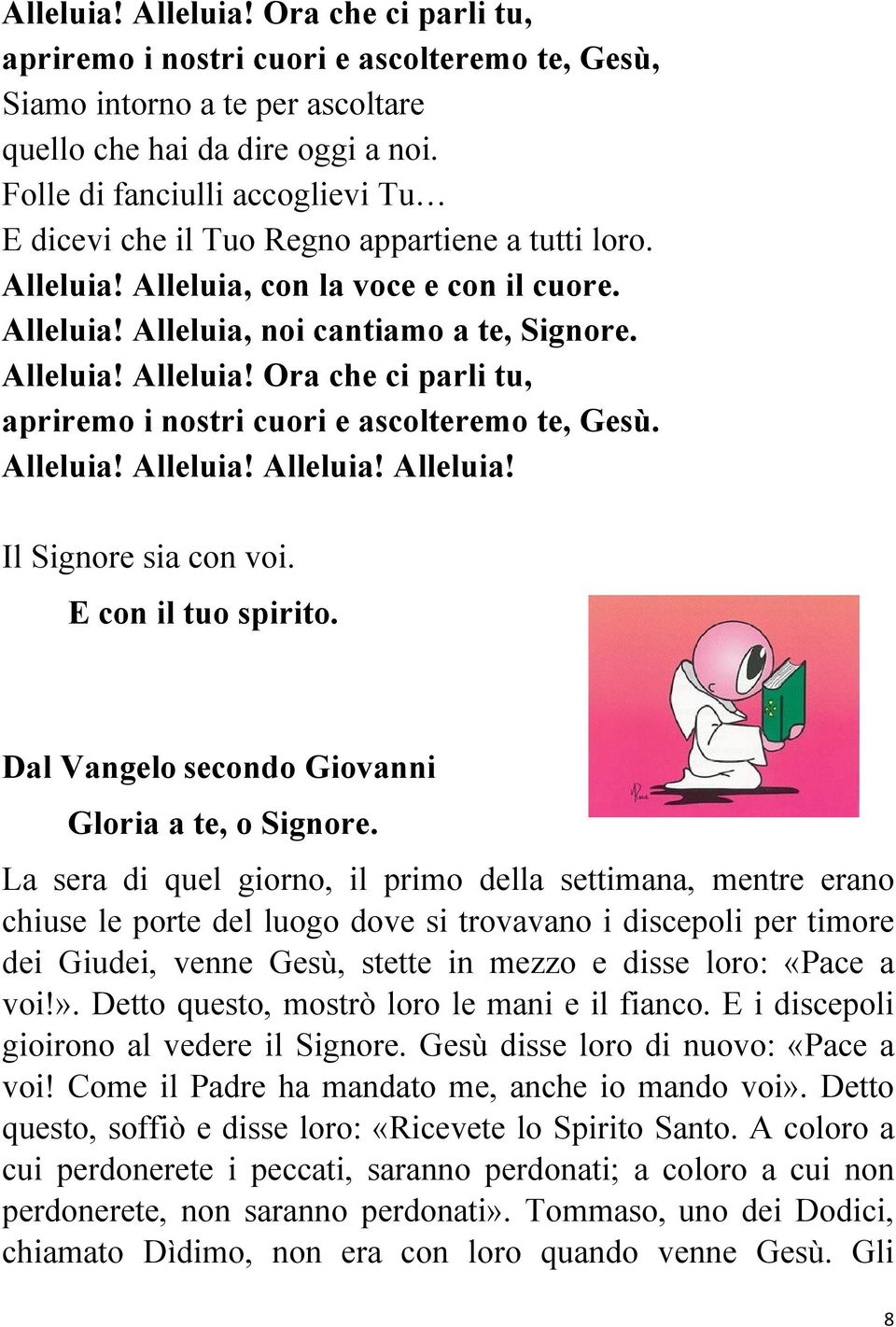 Alleluia! Alleluia! Alleluia! Alleluia! Il Signore sia con voi. E con il tuo spirito. Dal Vangelo secondo Giovanni Gloria a te, o Signore.