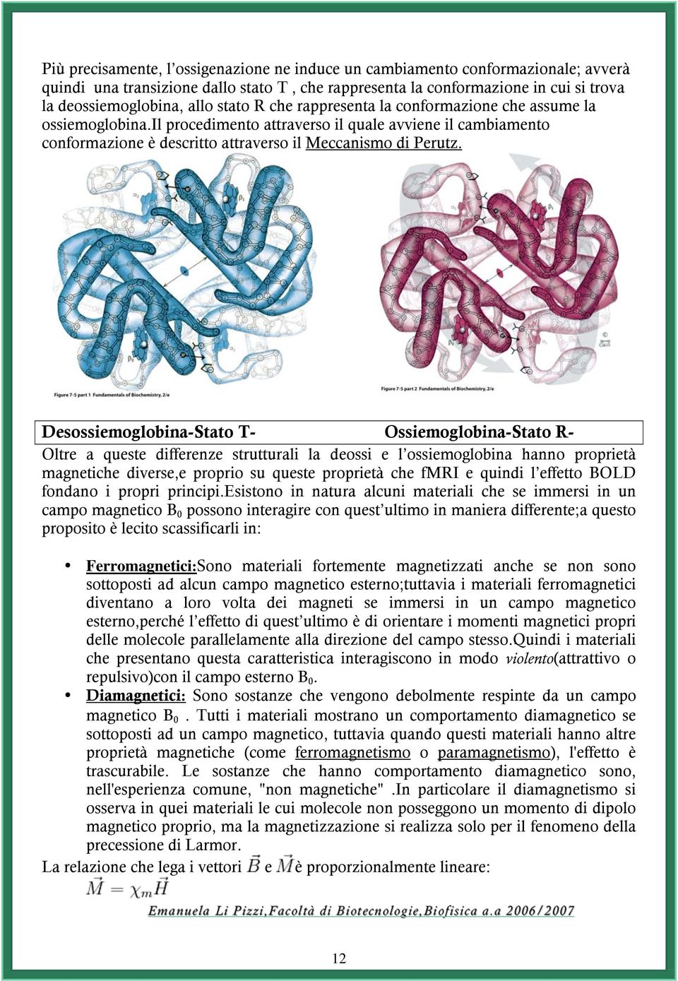 Desossiemoglobina-Stato T- Ossiemoglobina-Stato R- Oltre a queste differenze strutturali la deossi e l ossiemoglobina hanno proprietà magnetiche diverse,e proprio su queste proprietà che fmri e