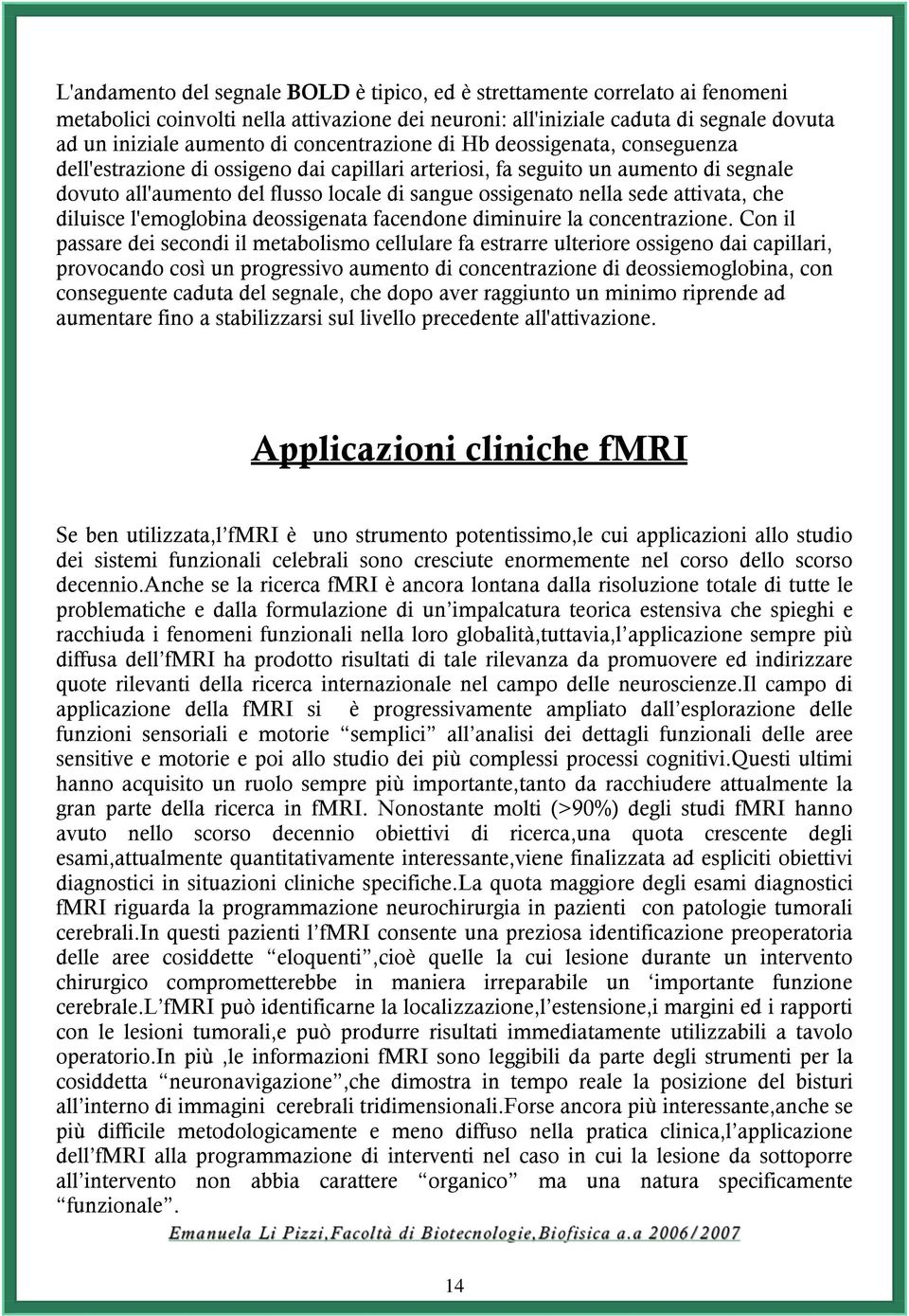 sede attivata, che diluisce l'emoglobina deossigenata facendone diminuire la concentrazione.