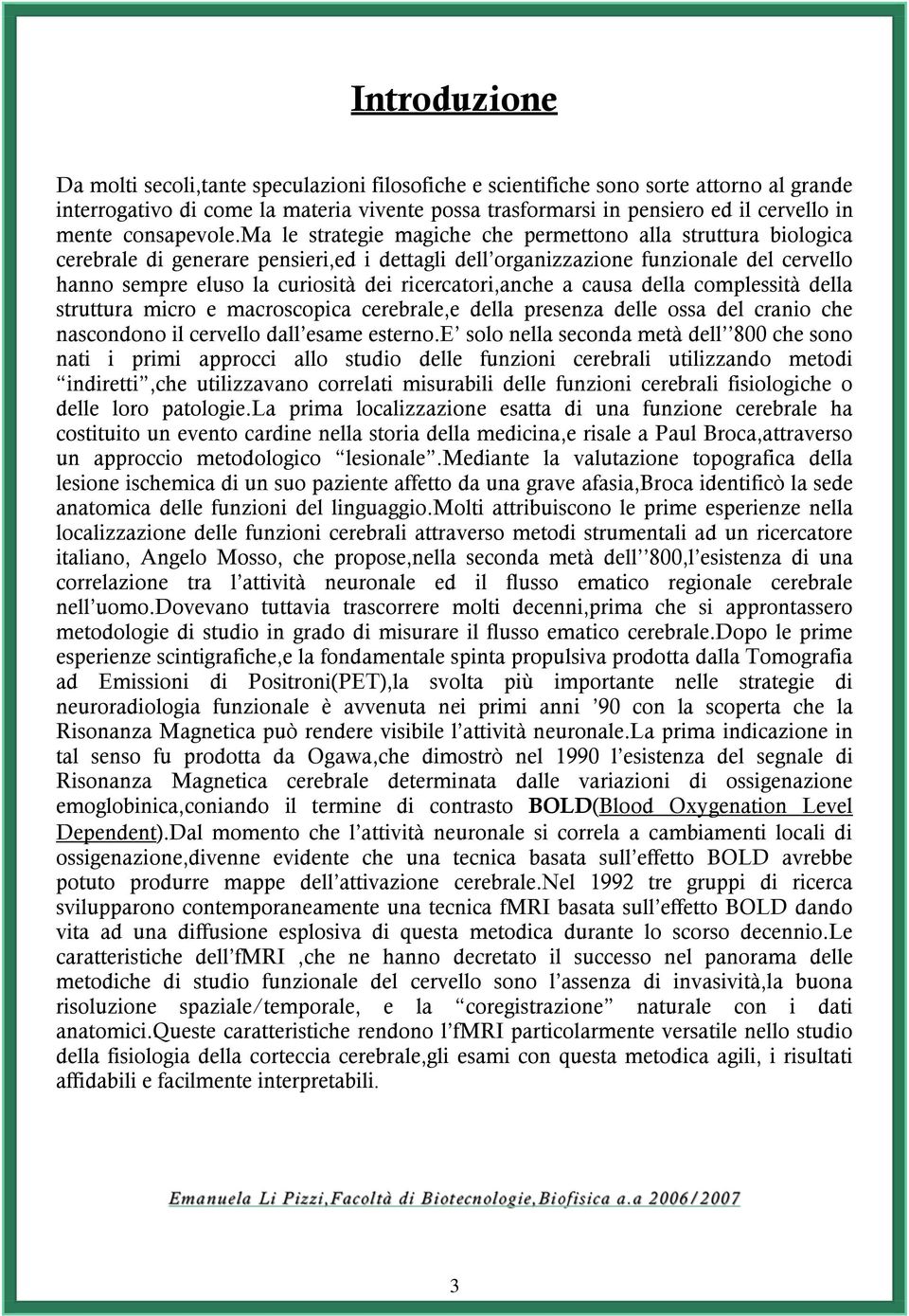 ma le strategie magiche che permettono alla struttura biologica cerebrale di generare pensieri,ed i dettagli dell organizzazione funzionale del cervello hanno sempre eluso la curiosità dei