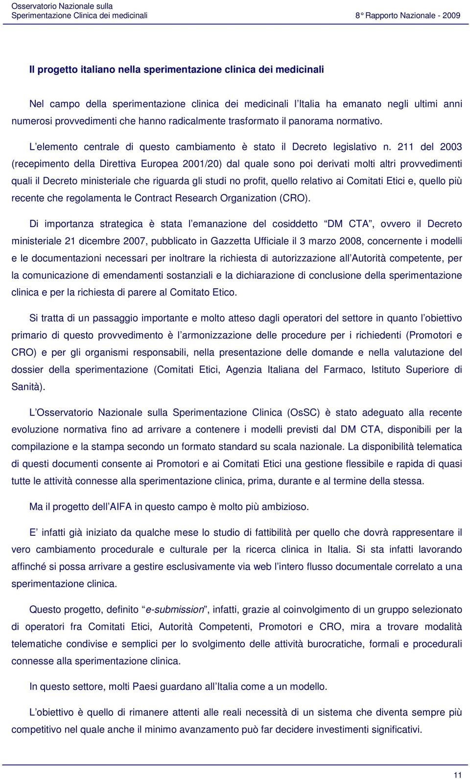 211 del 2003 (recepimento della Direttiva Europea 2001/20) dal quale sono poi derivati molti altri provvedimenti quali il Decreto ministeriale che riguarda gli studi no profit, quello relativo ai