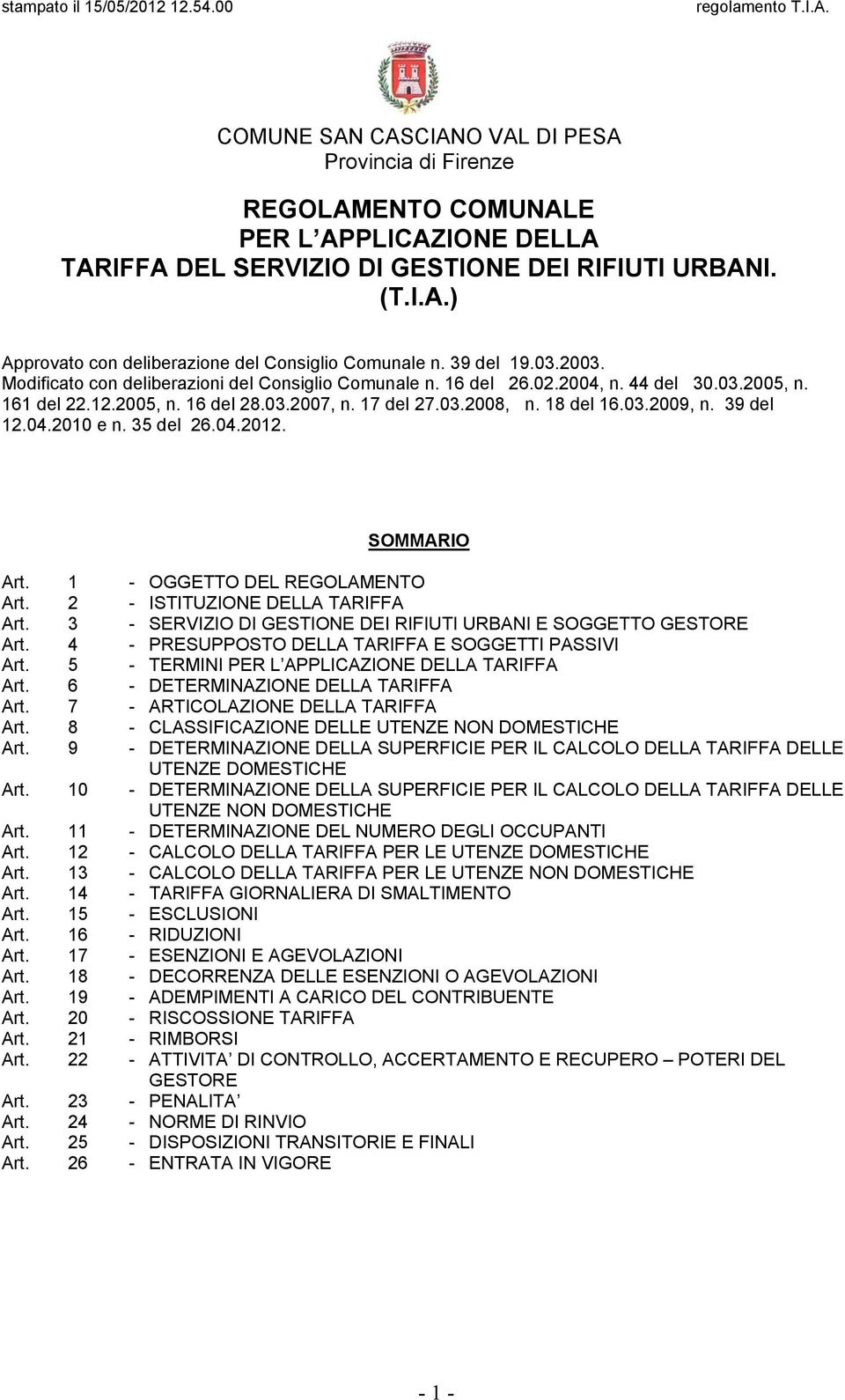 39 del 12.04.2010 e n. 35 del 26.04.2012. SOMMARIO Art. 1 - OGGETTO DEL REGOLAMENTO Art. 2 - ISTITUZIONE DELLA TARIFFA Art. 3 - SERVIZIO DI GESTIONE DEI RIFIUTI URBANI E SOGGETTO GESTORE Art.