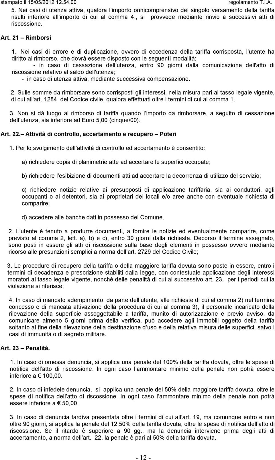 Nei casi di errore e di duplicazione, ovvero di eccedenza della tariffa corrisposta, l utente ha diritto al rimborso, che dovrà essere disposto con le seguenti modalità: - in caso di cessazione dell