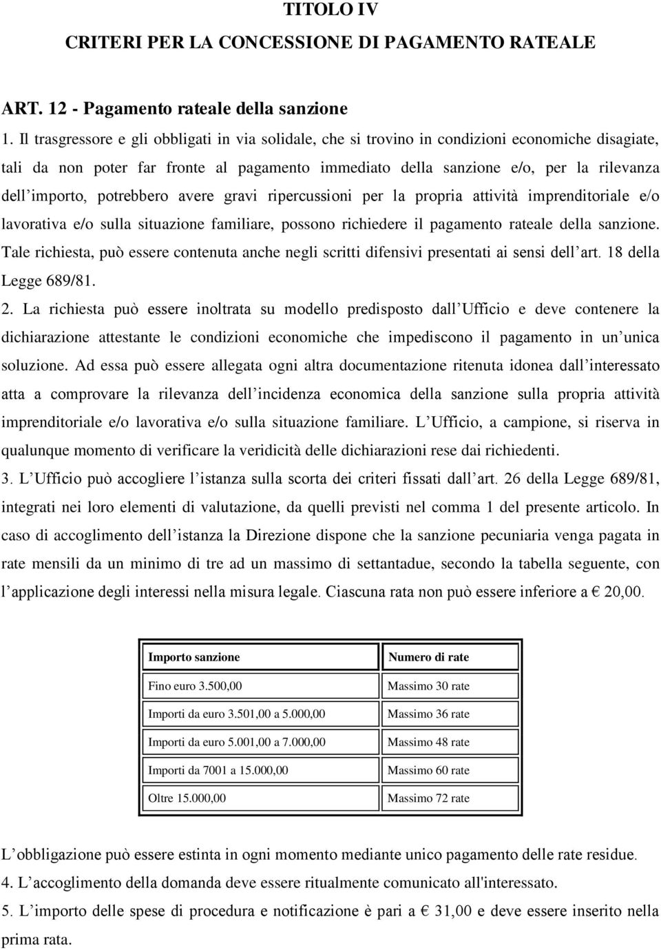 importo, potrebbero avere gravi ripercussioni per la propria attività imprenditoriale e/o lavorativa e/o sulla situazione familiare, possono richiedere il pagamento rateale della sanzione.