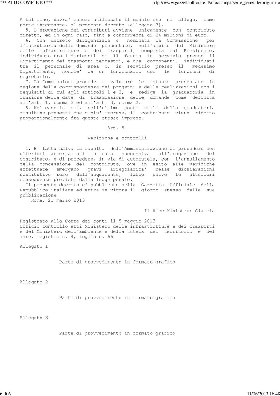 Con decreto dirigenziale e' nominata la Commissione per l'istruttoria delle domande presentate, nell'ambito del Ministero delle infrastrutture e dei trasporti, composta dal Presidente, individuato