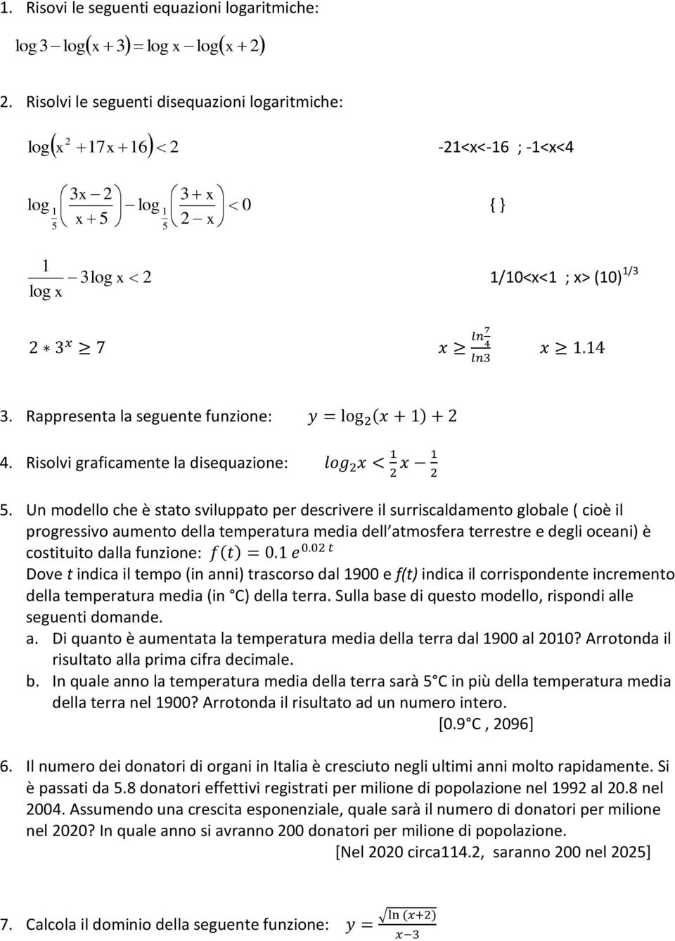 Un modello che è stato sviluppato per descrivere il surriscaldamento globale ( cioè il progressivo aumento della temperatura media dell atmosfera terrestre e degli oceani) è costituito dalla