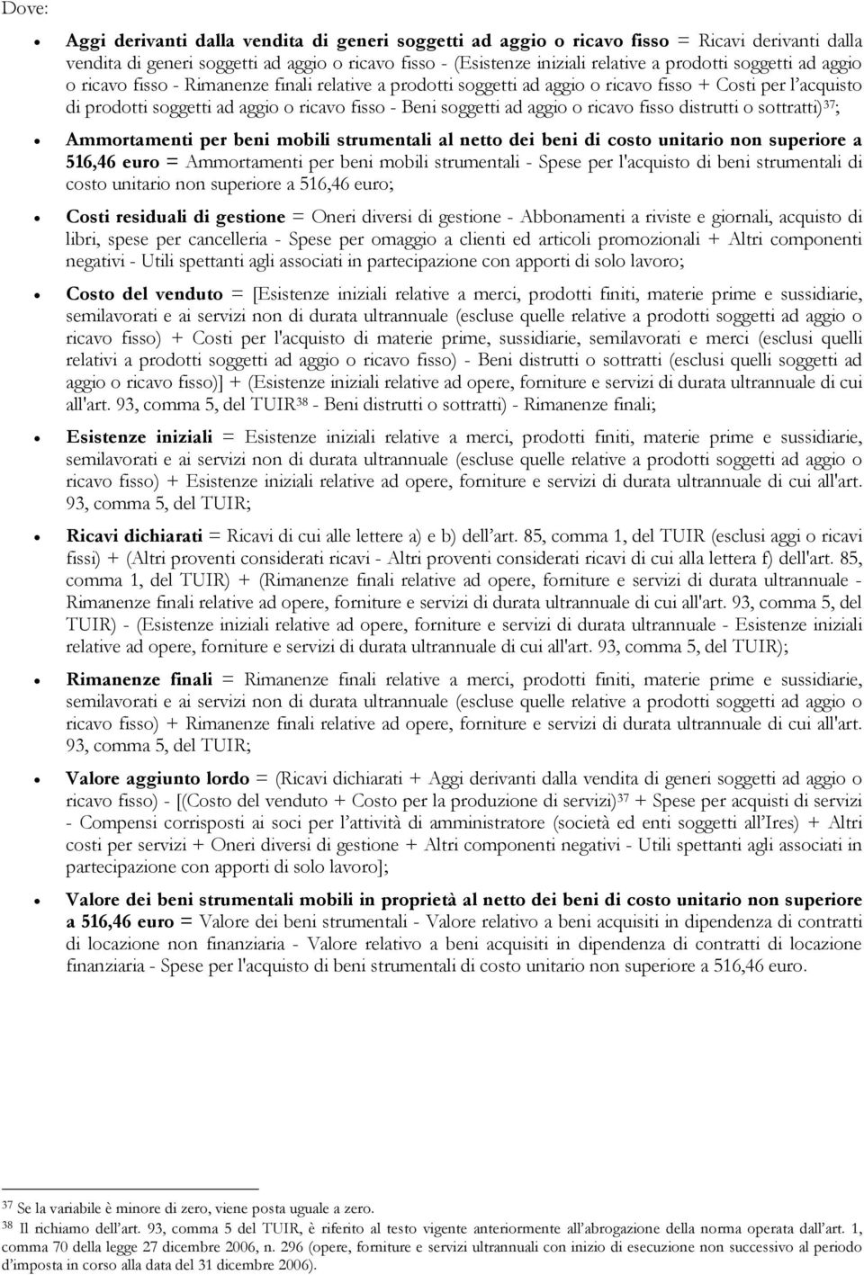 ricavo fisso distrutti o sottratti) 37 ; Ammortamenti per beni mobili strumentali al netto dei beni di costo unitario non superiore a 516,46 euro = Ammortamenti per beni mobili strumentali - Spese