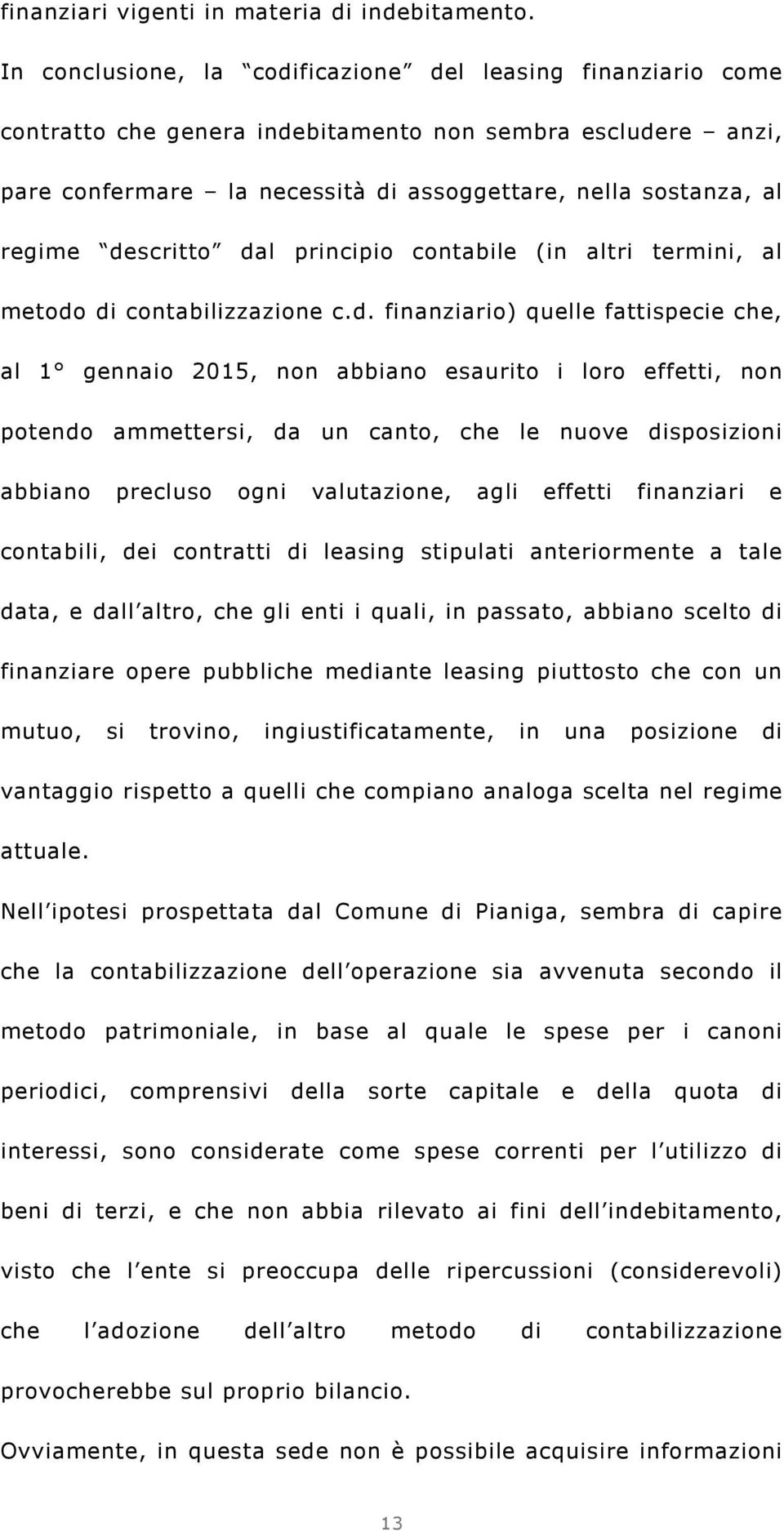 descritto dal principio contabile (in altri termini, al metodo di contabilizzazione c.d. finanziario) quelle fattispecie che, al 1 gennaio 2015, non abbiano esaurito i loro effetti, non potendo