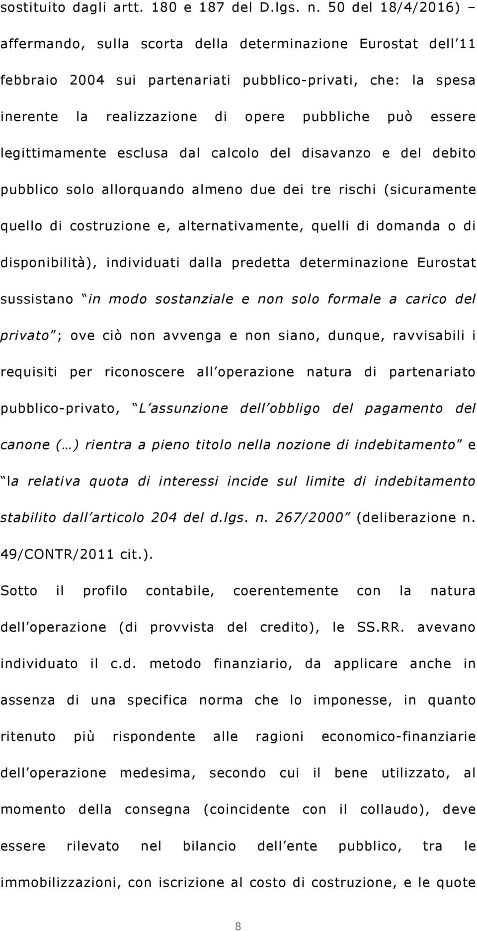 legittimamente esclusa dal calcolo del disavanzo e del debito pubblico solo allorquando almeno due dei tre rischi (sicuramente quello di costruzione e, alternativamente, quelli di domanda o di