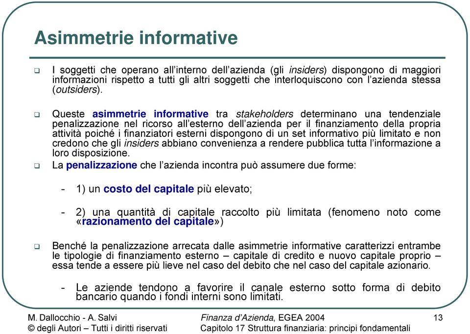 Queste asimmetrie informative tra stakeholders determinano una tendenziale penalizzazione nel ricorso all esterno dell azienda per il finanziamento della propria attività poiché i finanziatori