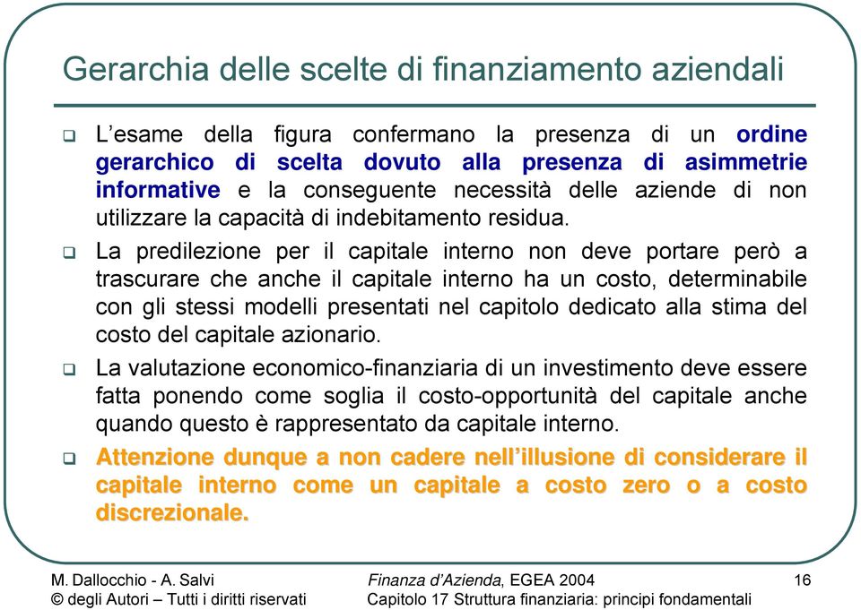 La predilezione per il capitale interno non deve portare però a trascurare che anche il capitale interno ha un costo, determinabile con gli stessi modelli presentati nel capitolo dedicato alla stima