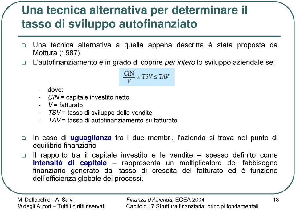 = tasso di autofinanziamento su fatturato In caso di uguaglianza fra i due membri, l azienda si trova nel punto di equilibrio finanziario Il rapporto tra il capitale investito e le