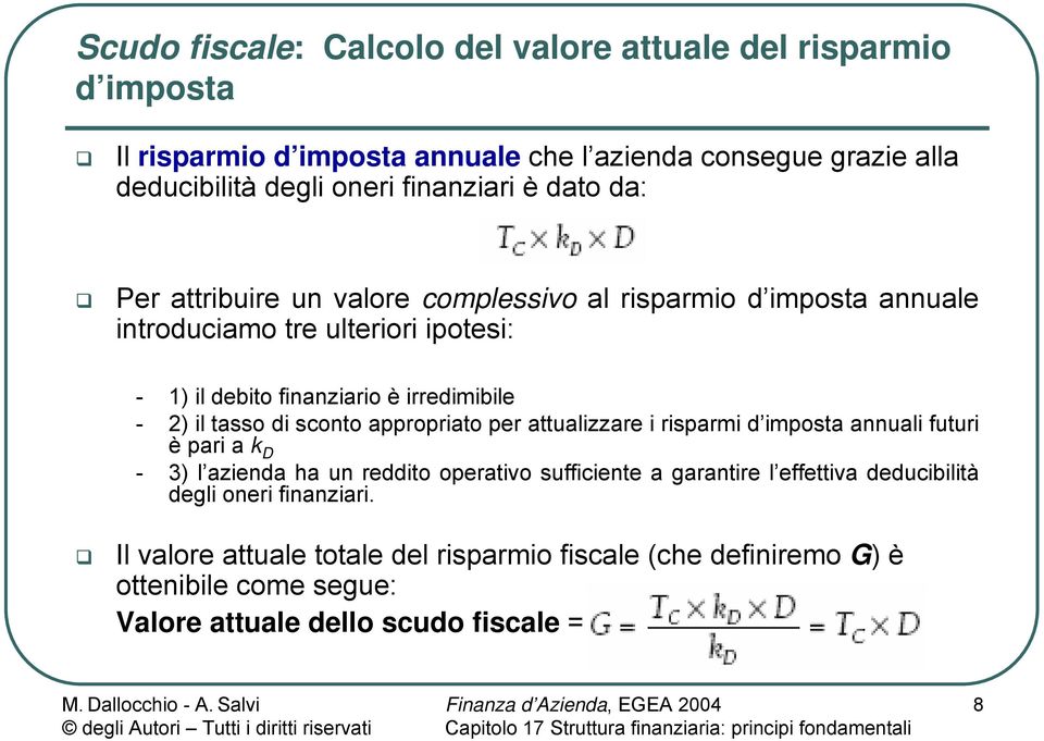 irredimibile - 2) il tasso di sconto appropriato per attualizzare i risparmi d imposta annuali futuri è pari a k D - 3) l azienda ha un reddito operativo sufficiente