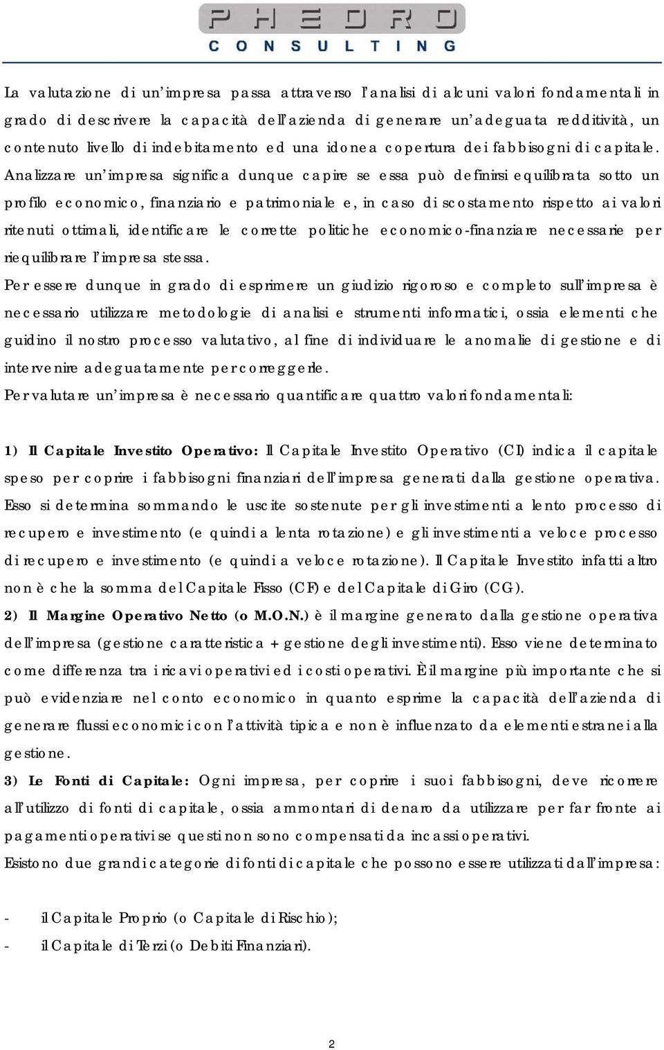 Analizzare un impresa significa dunque capire se essa può definirsi equilibrata sotto un profilo economico, finanziario e patrimoniale e, in caso di scostamento rispetto ai valori ritenuti ottimali,