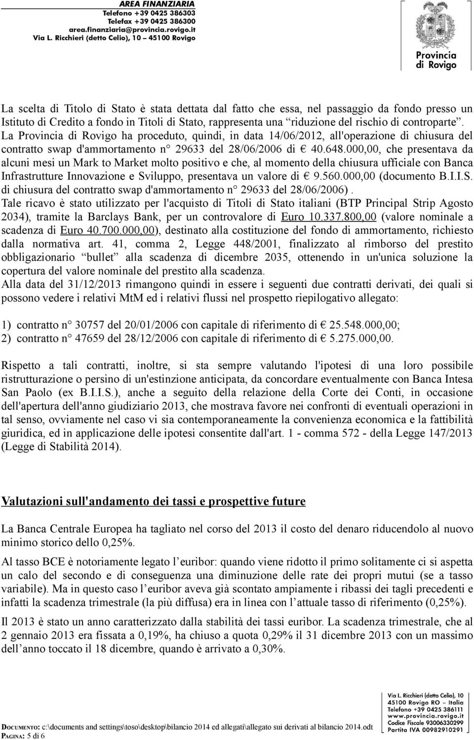 000,00, che presentava da alcuni mesi un Mark to Market molto positivo e che, al momento della chiusura ufficiale con Banca Infrastrutture Innovazione e Sviluppo, presentava un valore di 9.560.