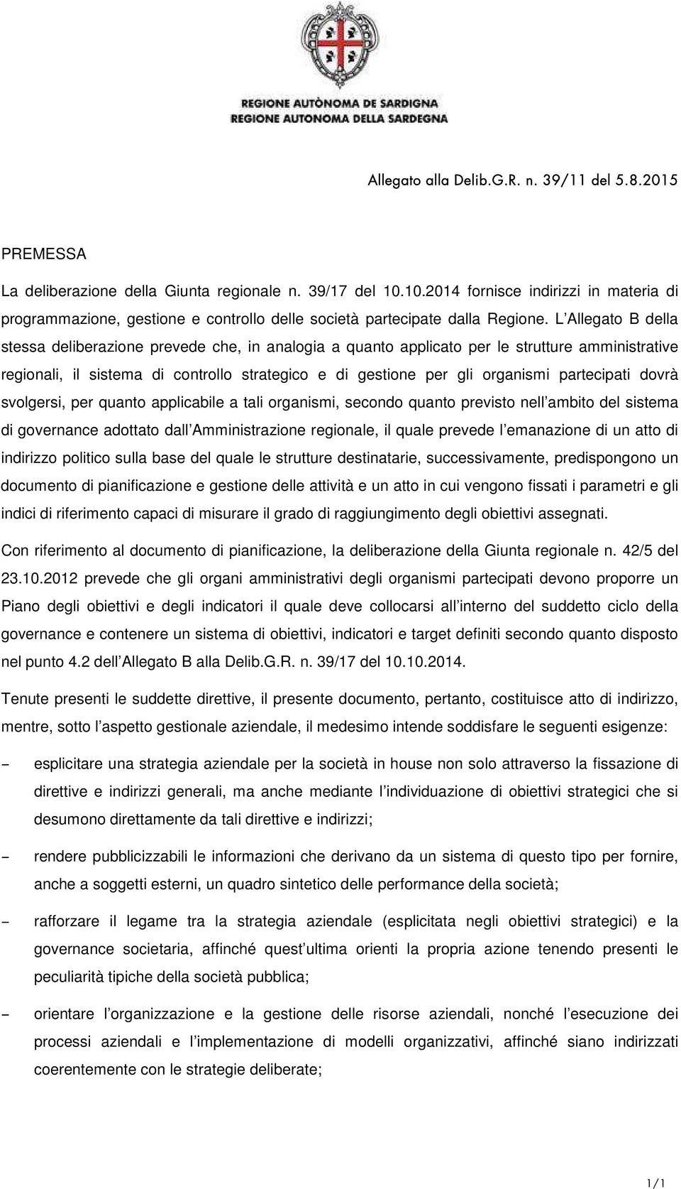 L Allegato B della stessa deliberazione prevede che, in analogia a quanto applicato per le strutture amministrative regionali, il sistema di controllo strategico e di gestione per gli organismi