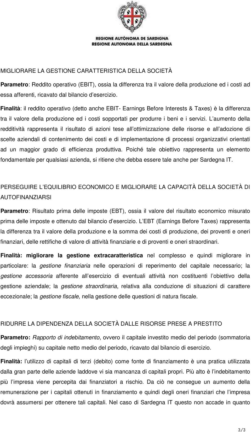 L aumento della redditività rappresenta il risultato di azioni tese all ottimizzazione delle risorse e all adozione di scelte aziendali di contenimento dei costi e di implementazione di processi