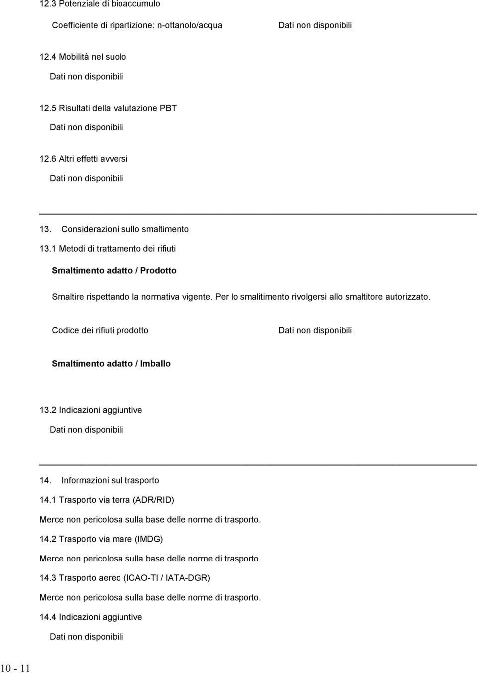 Per lo smalitimento rivolgersi allo smaltitore autorizzato. Codice dei rifiuti prodotto Smaltimento adatto / Imballo 13.2 Indicazioni aggiuntive 14. Informazioni sul trasporto 14.