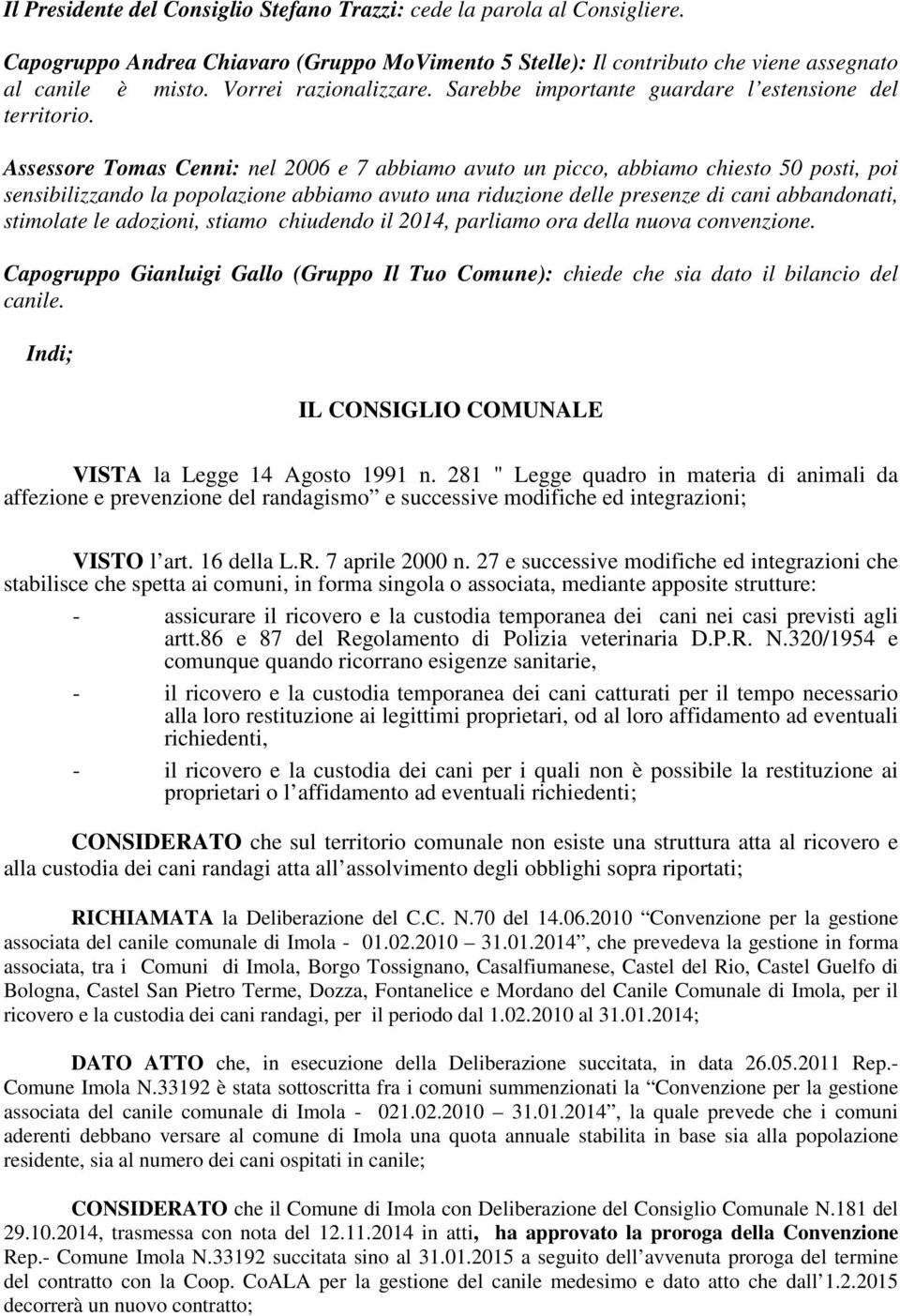 Assessore Tomas Cenni: nel 2006 e 7 abbiamo avuto un picco, abbiamo chiesto 50 posti, poi sensibilizzando la popolazione abbiamo avuto una riduzione delle presenze di cani abbandonati, stimolate le