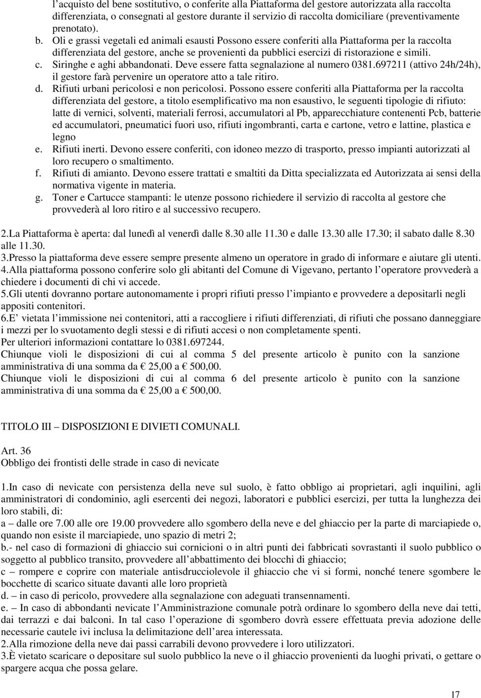 Oli e grassi vegetali ed animali esausti Possono essere conferiti alla Piattaforma per la raccolta differenziata del gestore, anche se provenienti da pubblici esercizi di ristorazione e simili. c. Siringhe e aghi abbandonati.