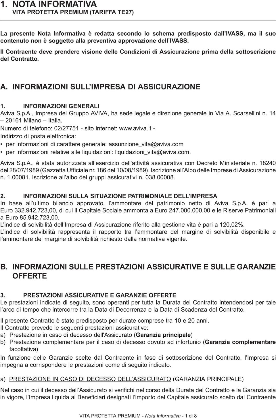 INFORMAZIONI GENERALI Aviva S.p.A., Impresa del Gruppo AVIVA, ha sede legale e direzione generale in Via A. Scarsellini n. 14 20161 Milano Italia. Numero di telefono: 02/27751 - sito internet: www.