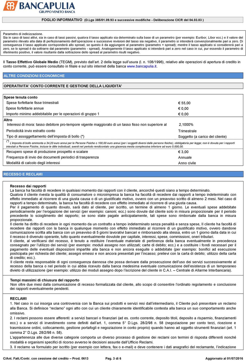 Di conseguenza il tasso applicato corrisponderà allo spread, se questo è da aggiungere al parametro (parametro + spread); mentre il tasso applicato si considererà pari a zero, se lo spread è da