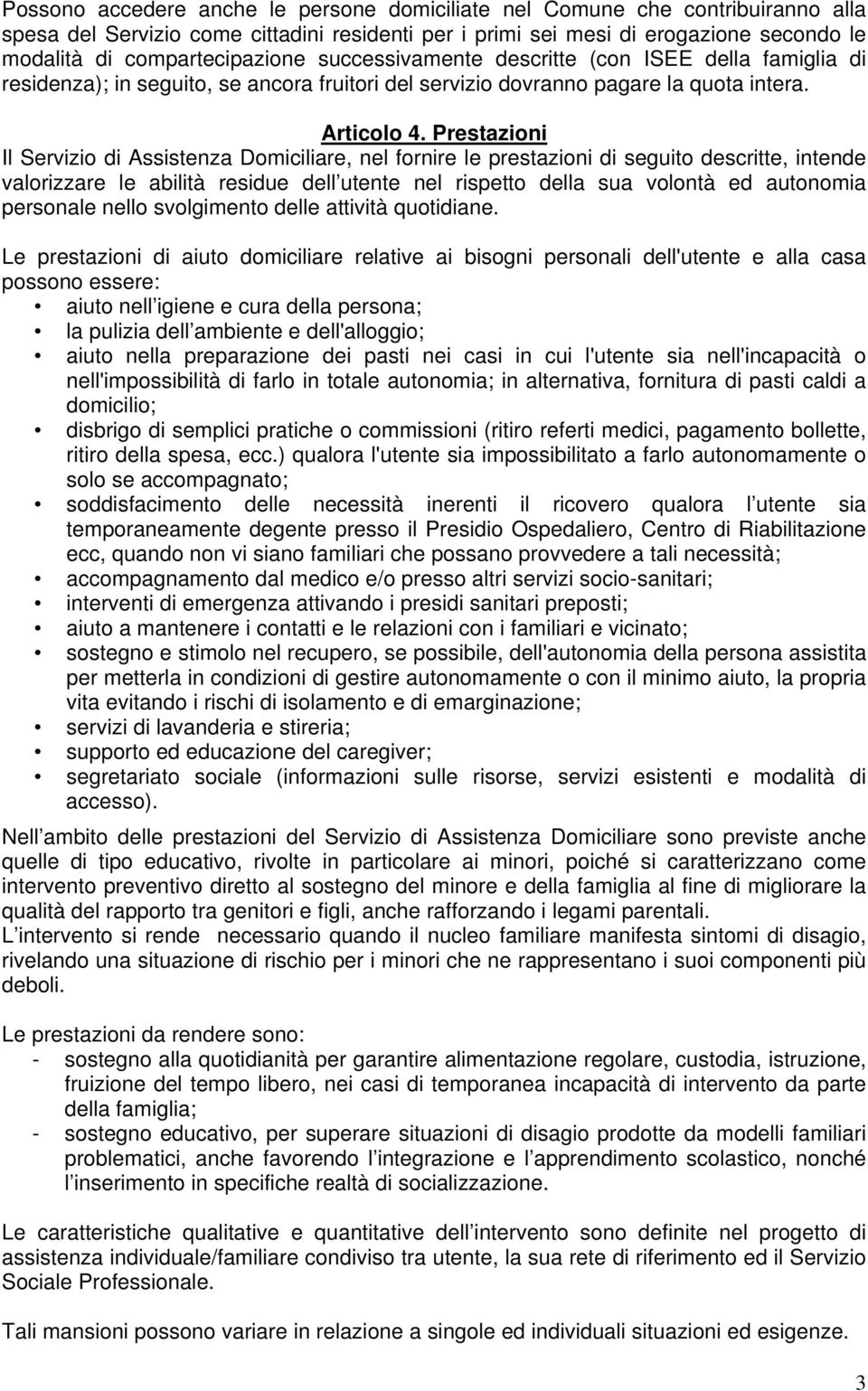 Prestazioni Il Servizio di Assistenza Domiciliare, nel fornire le prestazioni di seguito descritte, intende valorizzare le abilità residue dell utente nel rispetto della sua volontà ed autonomia