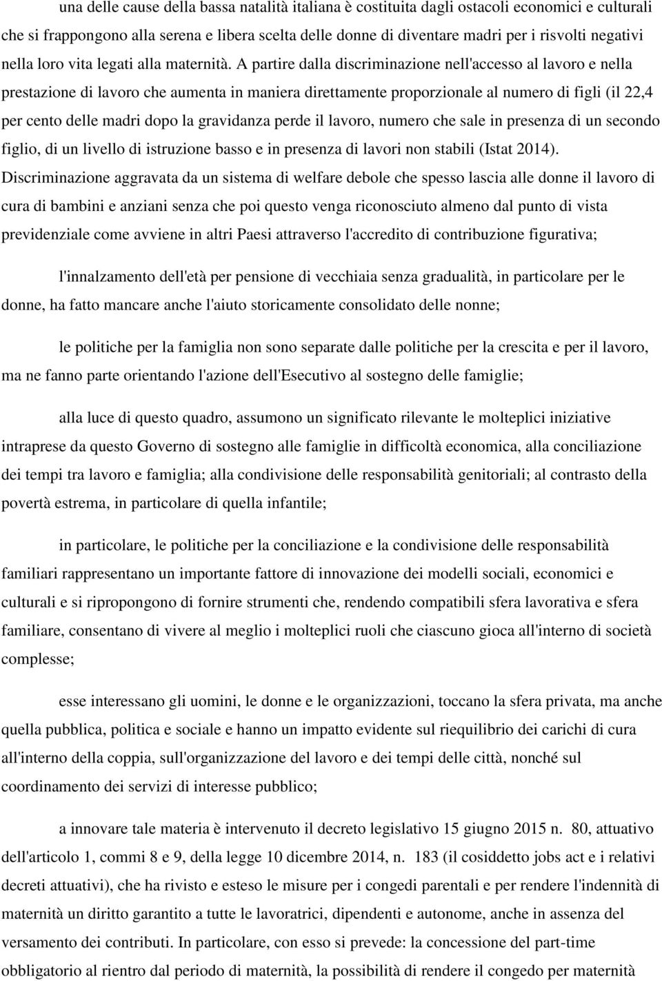 A partire dalla discriminazione nell'accesso al lavoro e nella prestazione di lavoro che aumenta in maniera direttamente proporzionale al numero di figli (il 22,4 per cento delle madri dopo la