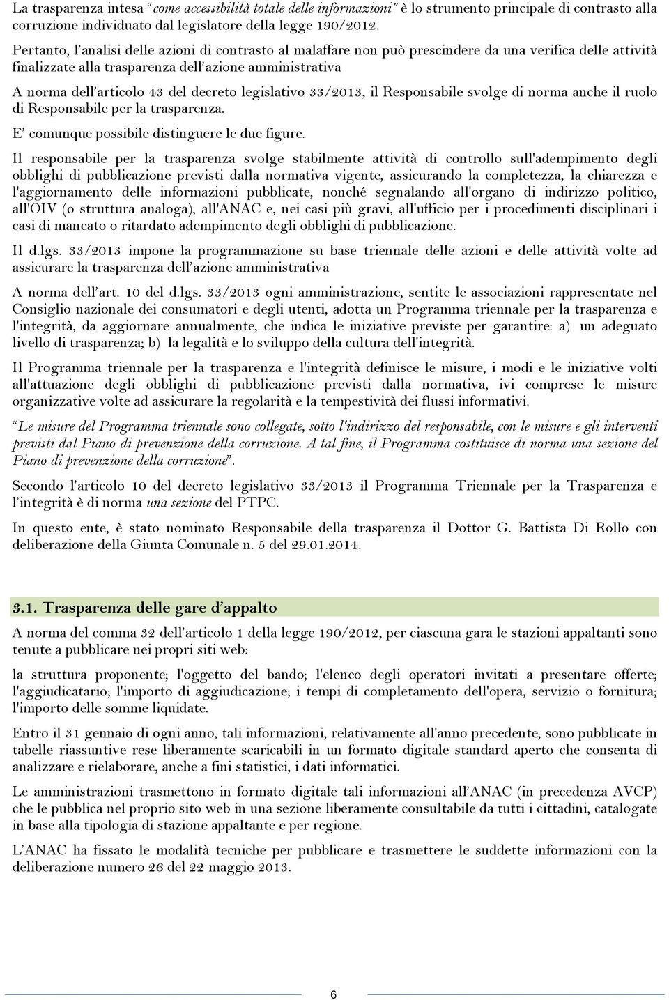 decreto legislativo 33/2013, il Responsabile svolge di norma anche il ruolo di Responsabile per la trasparenza. E comunque possibile distinguere le due figure.