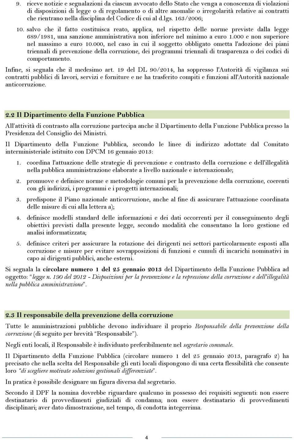 salvo che il fatto costituisca reato, applica, nel rispetto delle norme previste dalla legge 689/1981, una sanzione amministrativa non inferiore nel minimo a euro 1.