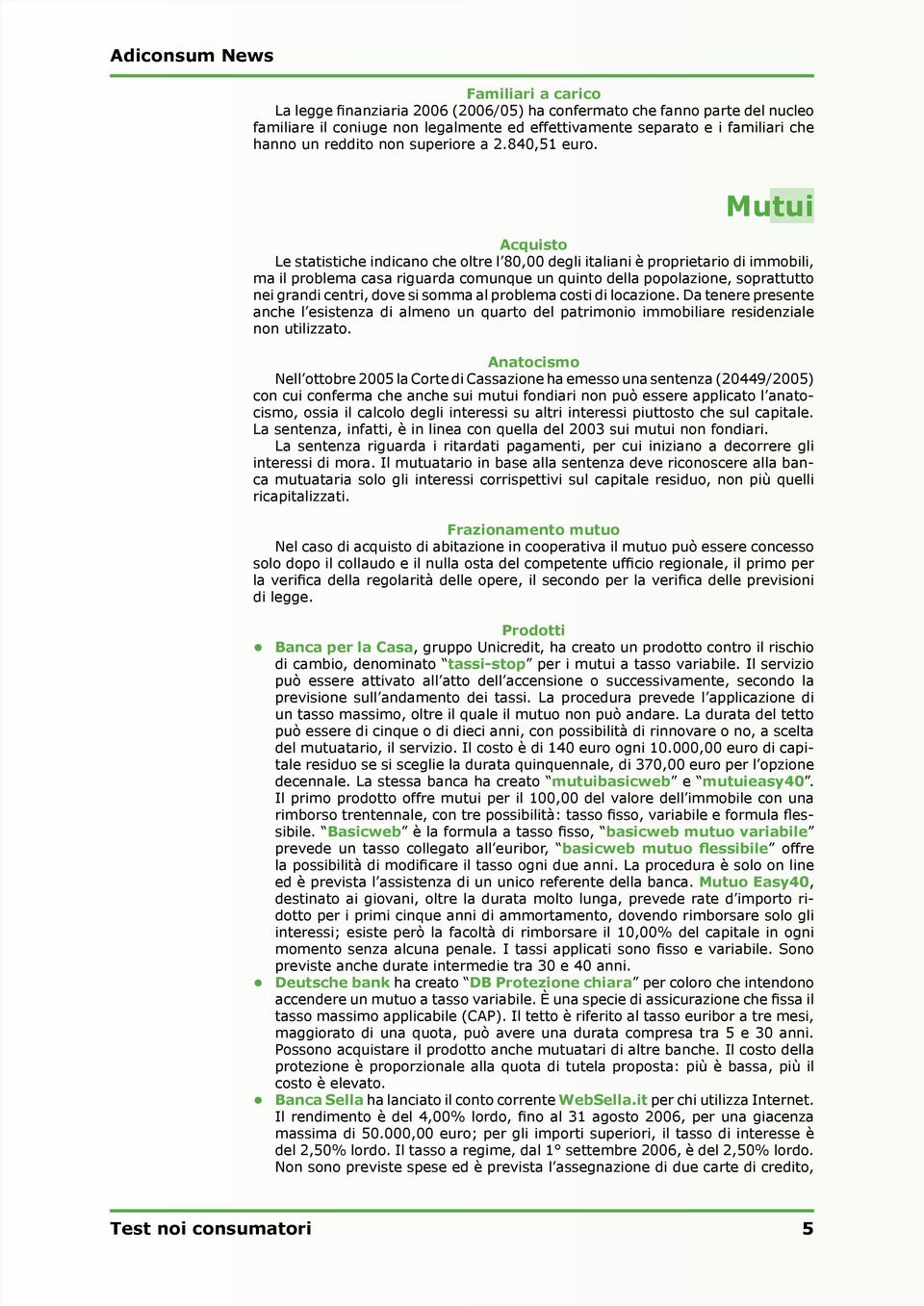 Mutui Acquisto Le statistiche indicano che oltre l 80,00 degli italiani è proprietario di immobili, ma il problema casa riguarda comunque un quinto della popolazione, soprattutto nei grandi centri,