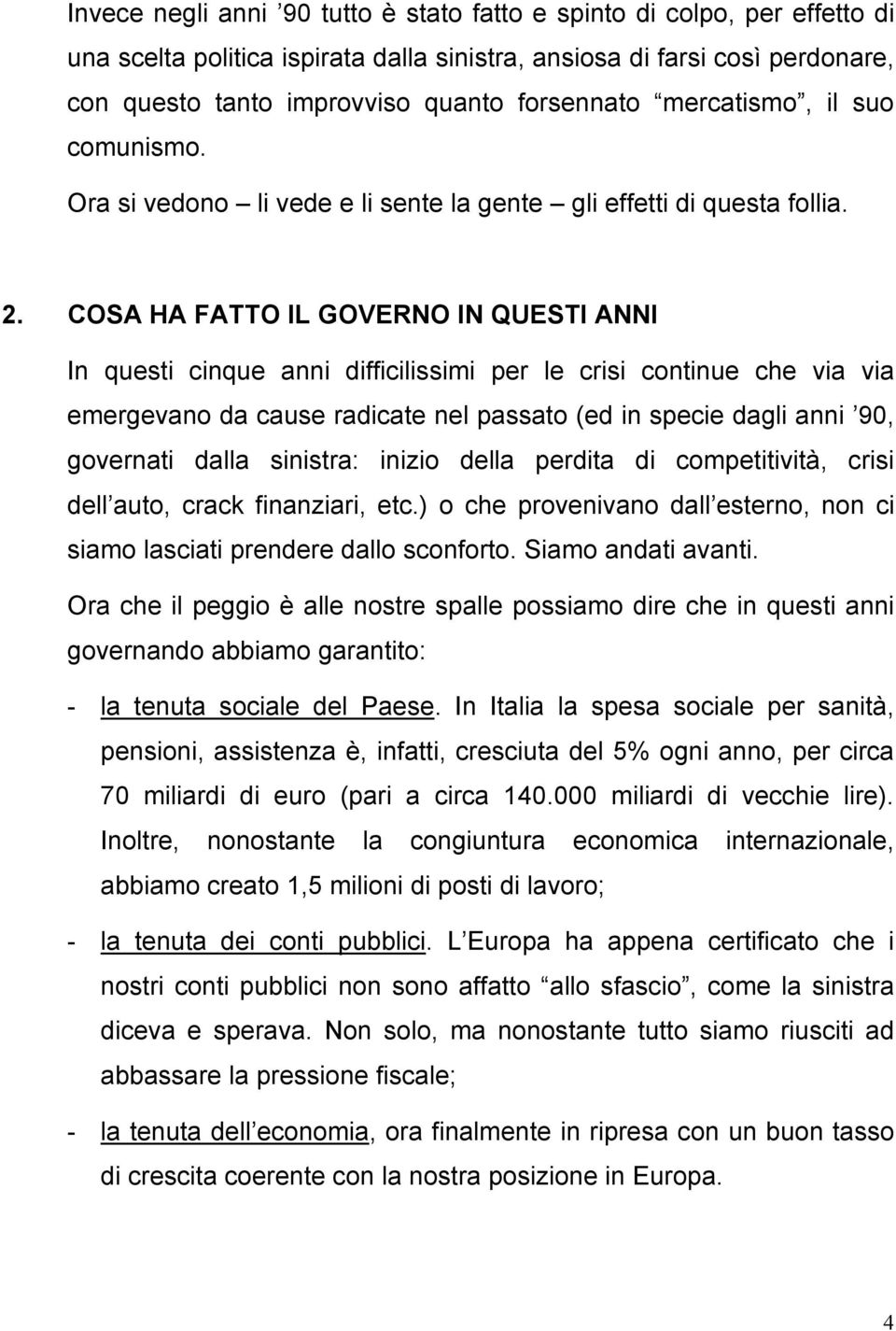 COSA HA FATTO IL GOVERNO IN QUESTI ANNI In questi cinque anni difficilissimi per le crisi continue che via via emergevano da cause radicate nel passato (ed in specie dagli anni 90, governati dalla