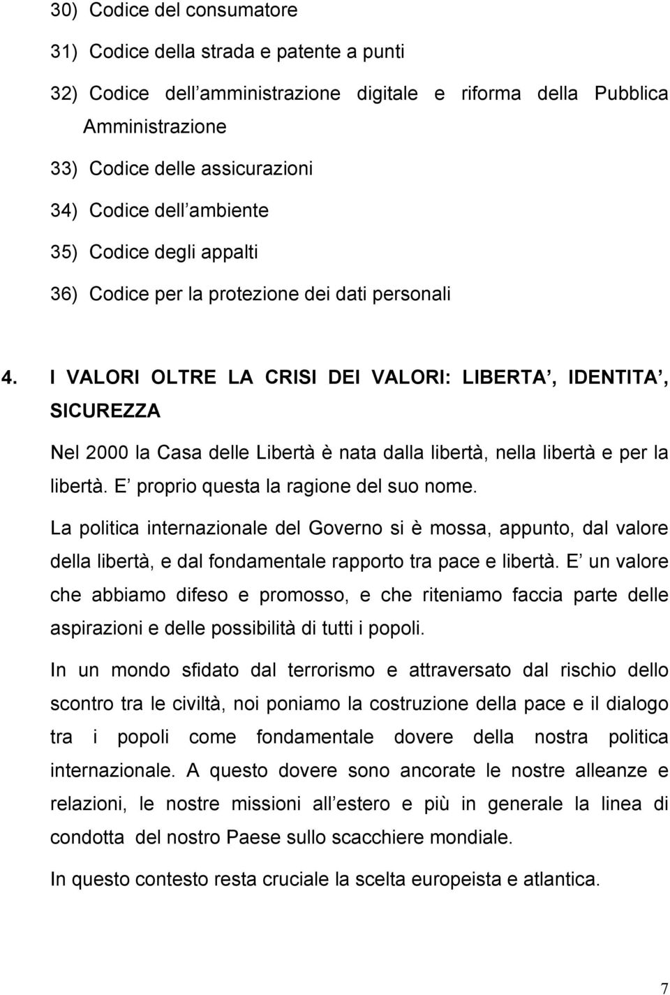 I VALORI OLTRE LA CRISI DEI VALORI: LIBERTA, IDENTITA, SICUREZZA Nel 2000 la Casa delle Libertà è nata dalla libertà, nella libertà e per la libertà. E proprio questa la ragione del suo nome.