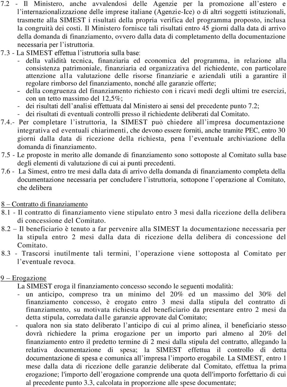 Il Ministero fornisce tali risultati entro 45 giorni dalla data di arrivo della domanda di finanziamento, ovvero dalla data di completamento della documentazione necessaria per l istruttoria. 7.