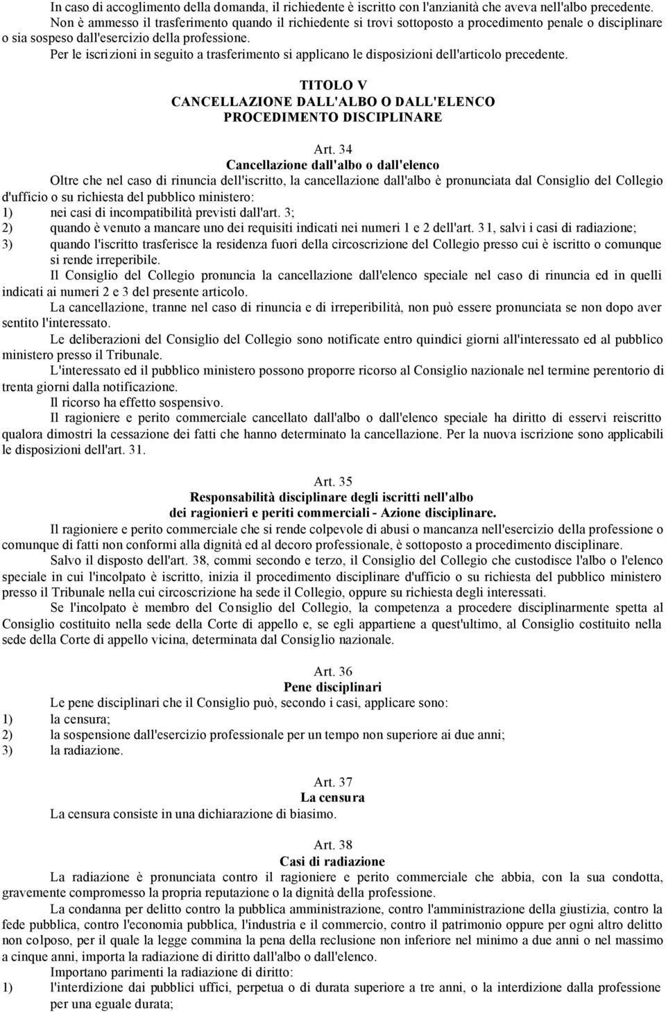 Per le iscrizioni in seguito a trasferimento si applicano le disposizioni dell'articolo precedente. TITOLO V CANCELLAZIONE DALL'ALBO O DALL'ELENCO PROCEDIMENTO DISCIPLINARE Art.