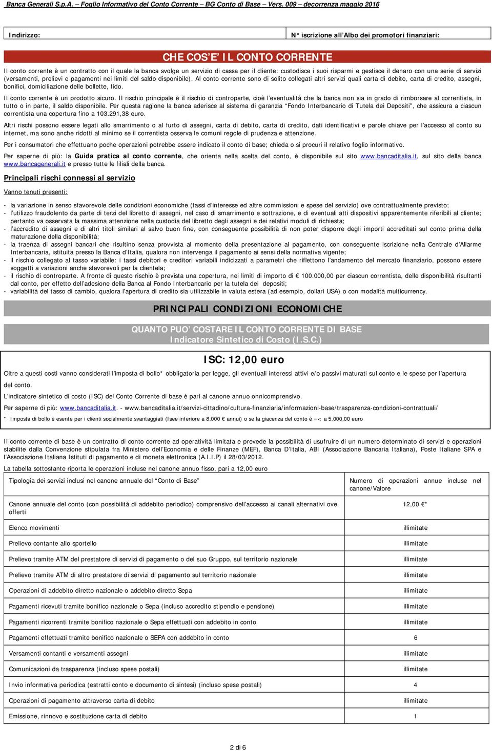 Al conto corrente sono di solito collegati altri servizi quali carta di debito, carta di credito, assegni, bonifici, domiciliazione delle bollette, fido. Il conto corrente è un prodotto sicuro.