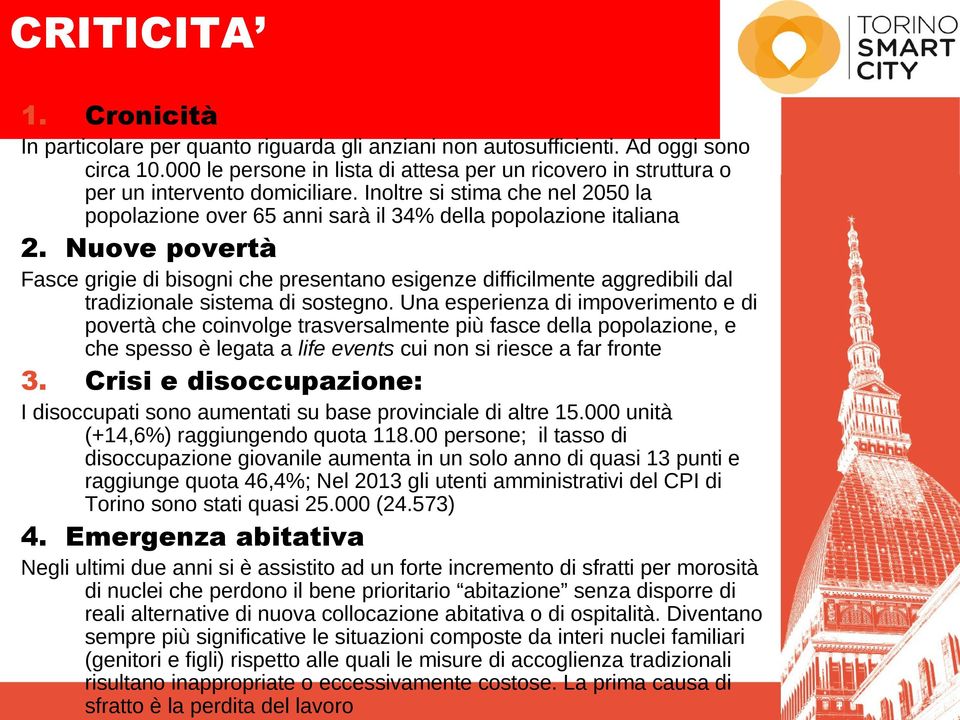 Nuove povertà Fasce grigie di bisogni che presentano esigenze difficilmente aggredibili dal tradizionale sistema di sostegno.