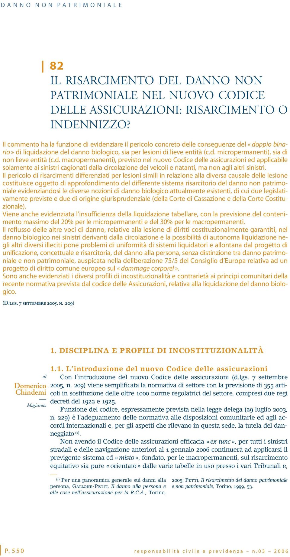 d. macropermanenti), previsto nel nuovo Codice delle assicurazioni ed applicabile solamente ai sinistri cagionati dalla circolazione dei veicoli e natanti, ma non agli altri sinistri.