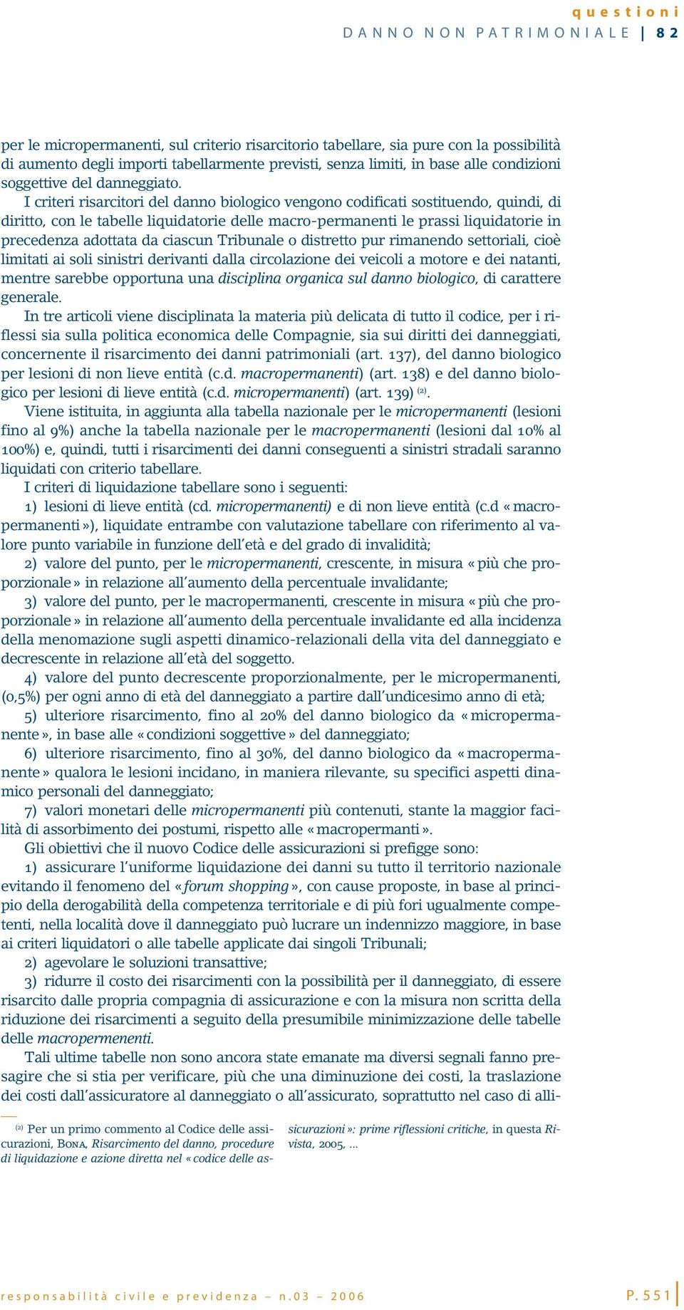 I criteri risarcitori del danno biologico vengono codificati sostituendo, quindi, di diritto, con le tabelle liquidatorie delle macro-permanenti le prassi liquidatorie in precedenza adottata da