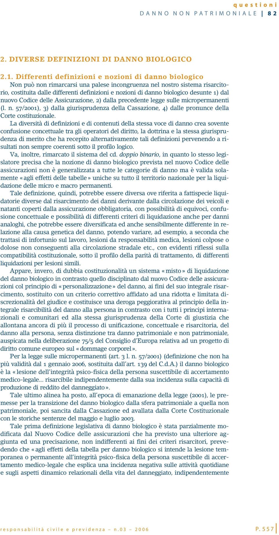 biologico desunte 1) dal nuovo Codice delle Assicurazione, 2) dalla precedente legge sulle micropermanenti (l. n. 57/2001), 3) dalla giurisprudenza della Cassazione, 4) dalle pronunce della Corte costituzionale.