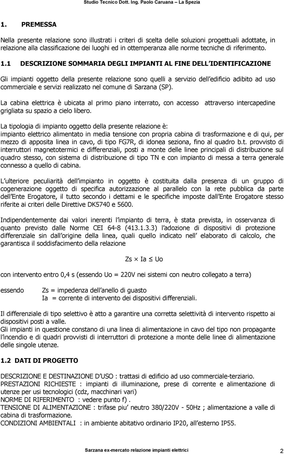 1 DESCRIZIONE SOMMARIA DEGLI IMPIANTI AL FINE DELL IDENTIFICAZIONE Gli impianti oggetto della presente relazione sono quelli a servizio dell edificio adibito ad uso commerciale e servizi realizzato