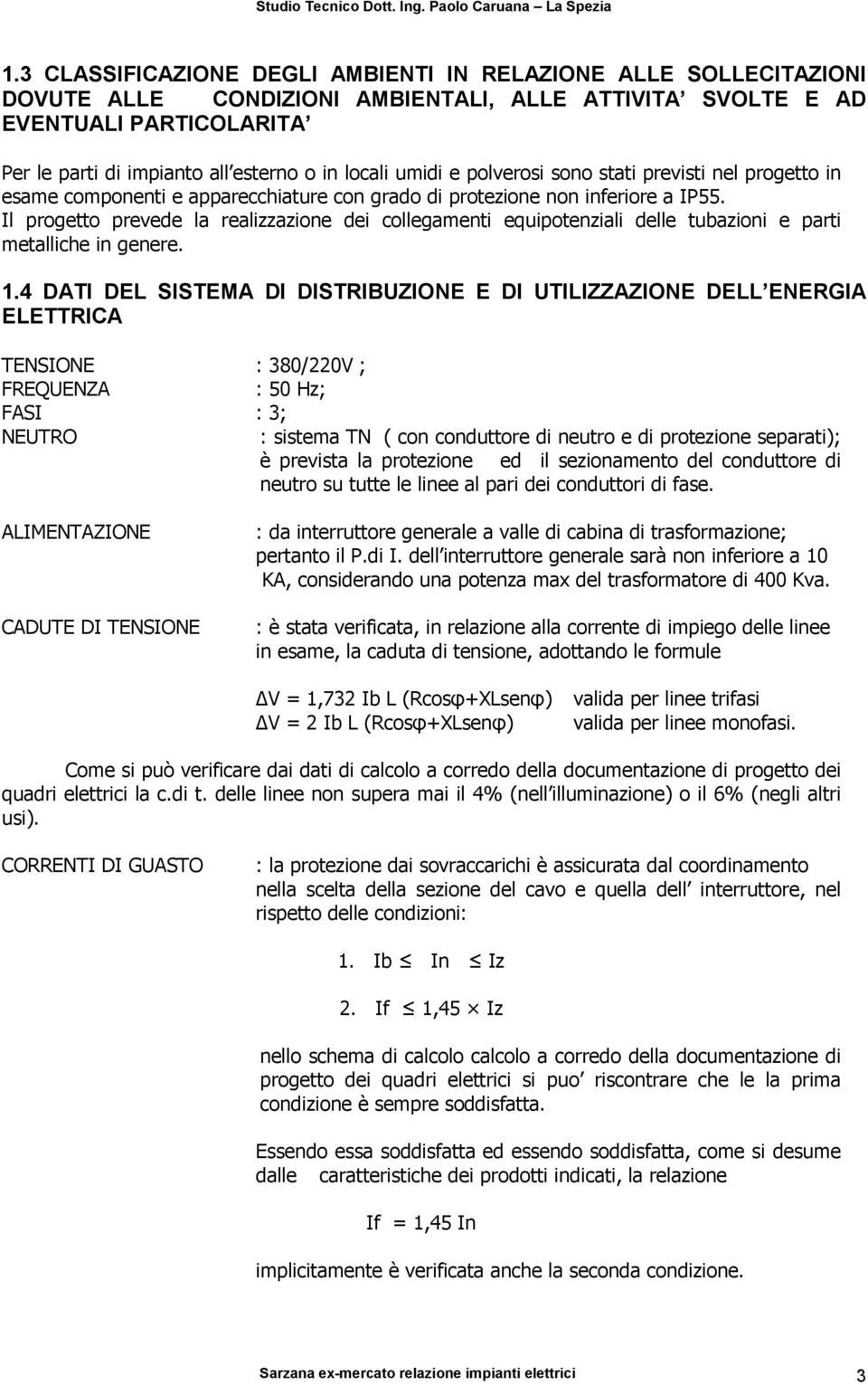 Il progetto prevede la realizzazione dei collegamenti equipotenziali delle tubazioni e parti metalliche in genere. 1.