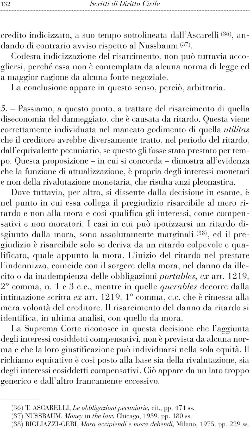 La conclusione appare in questo senso, perciò, arbitraria. 5. Passiamo, a questo punto, a trattare del risarcimento di quella diseconomia del danneggiato, che è causata da ritardo.