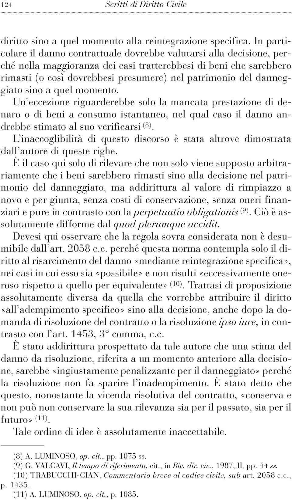 danneggiato sino a quel momento. Un eccezione riguarderebbe solo la mancata prestazione di denaro o di beni a consumo istantaneo, nel qual caso il danno andrebbe stimato al suo verificarsi (8).