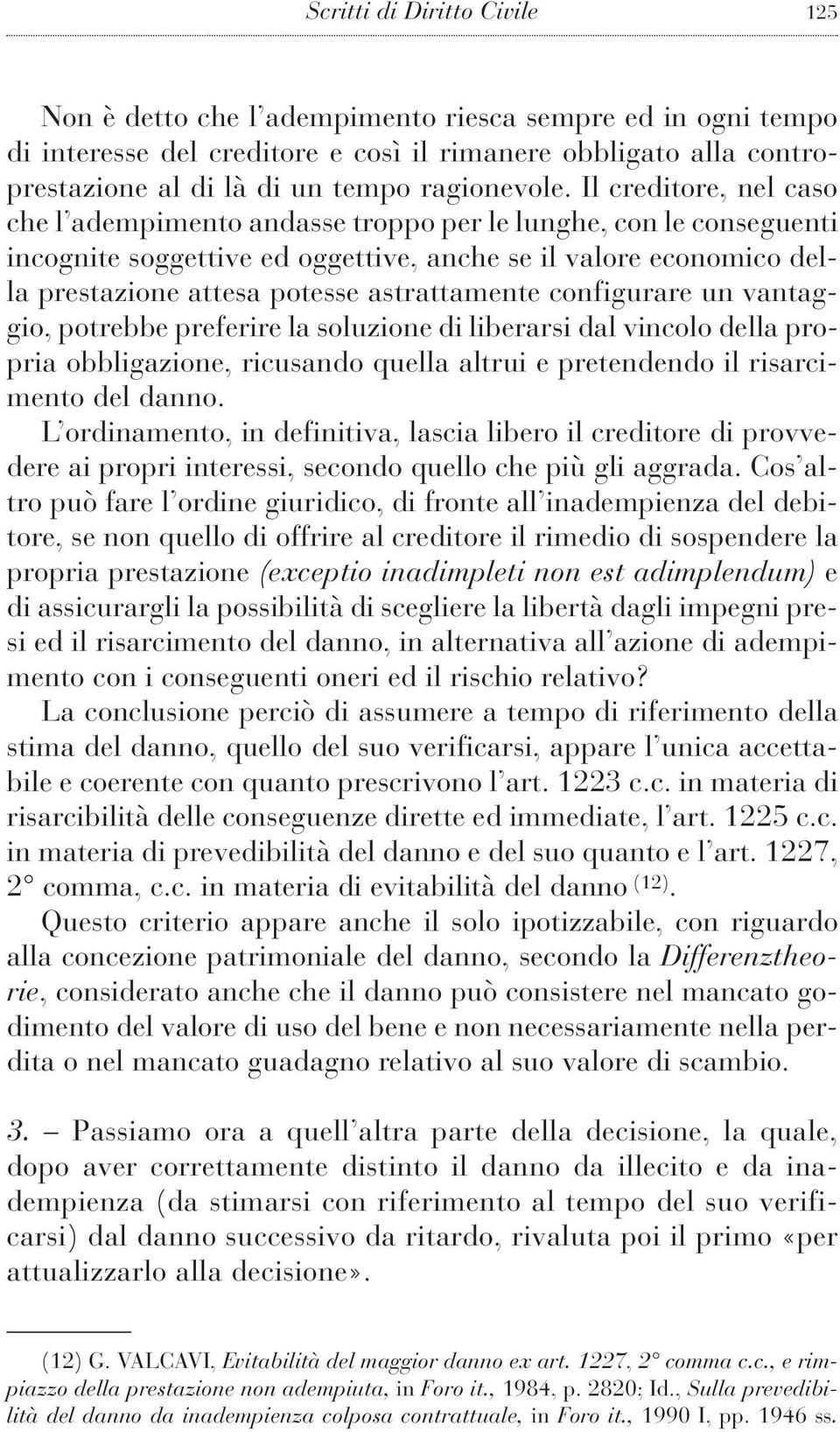 Il creditore, nel caso che l adempimento andasse troppo per le lunghe, con le conseguenti incognite soggettive ed oggettive, anche se il valore economico della prestazione attesa potesse