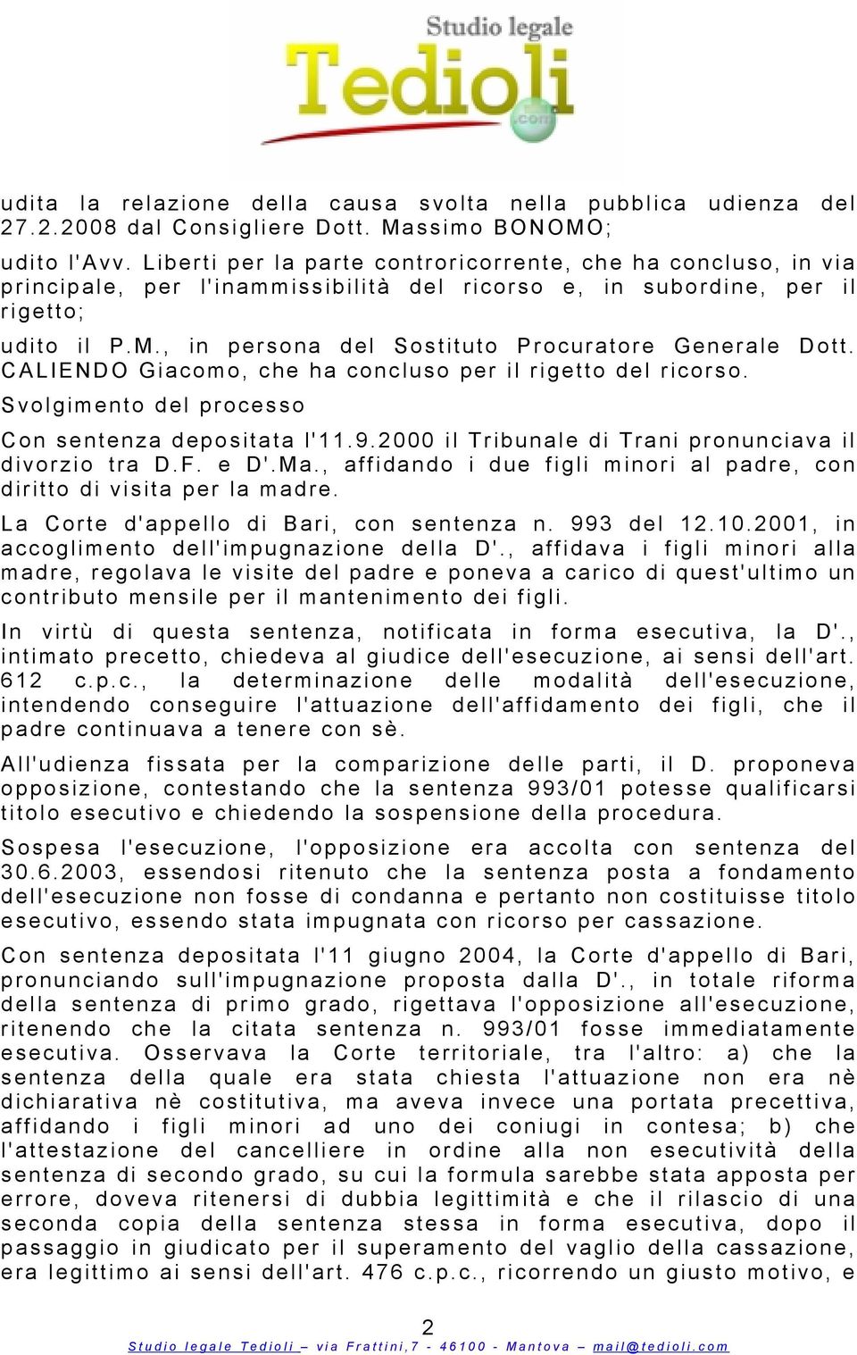 , i n persona d el S o stituto P rocuratore Generale D o tt. C A L IENDO Giacomo, che ha concluso per il rigetto del ricorso. S volgimento del processo C on sentenza depositata l'11.9.