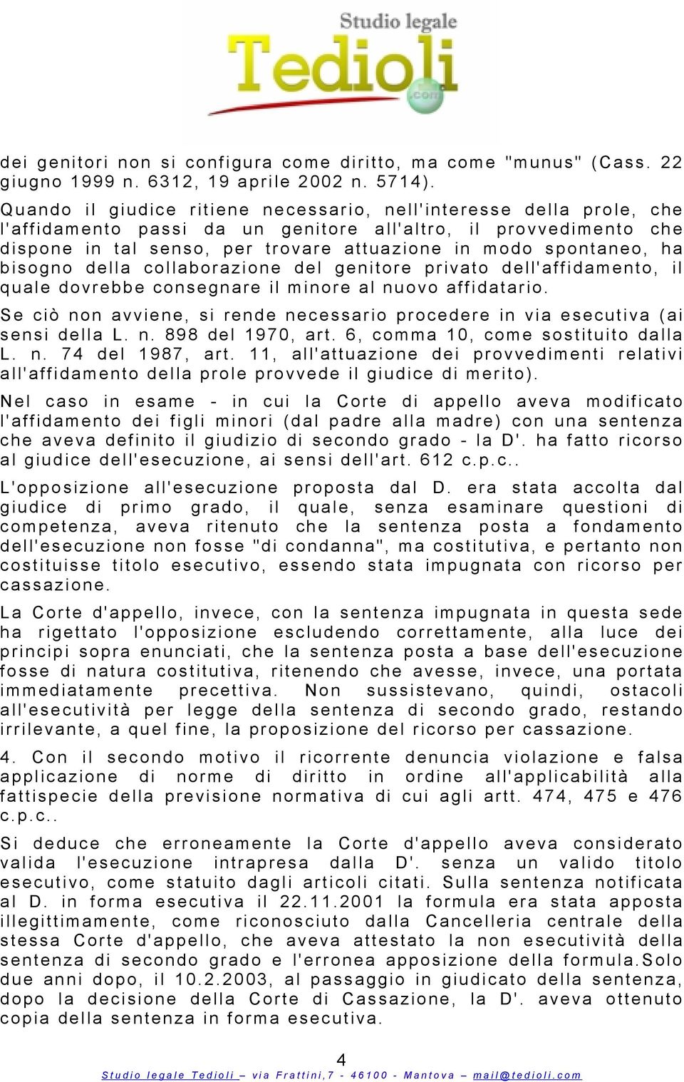 ttuazione in modo spontaneo, h a b i sogno della collaborazione del genitore p rivato d e ll'affidamento, il q u ale dovrebbe consegnare il minore al nuovo affidatario.