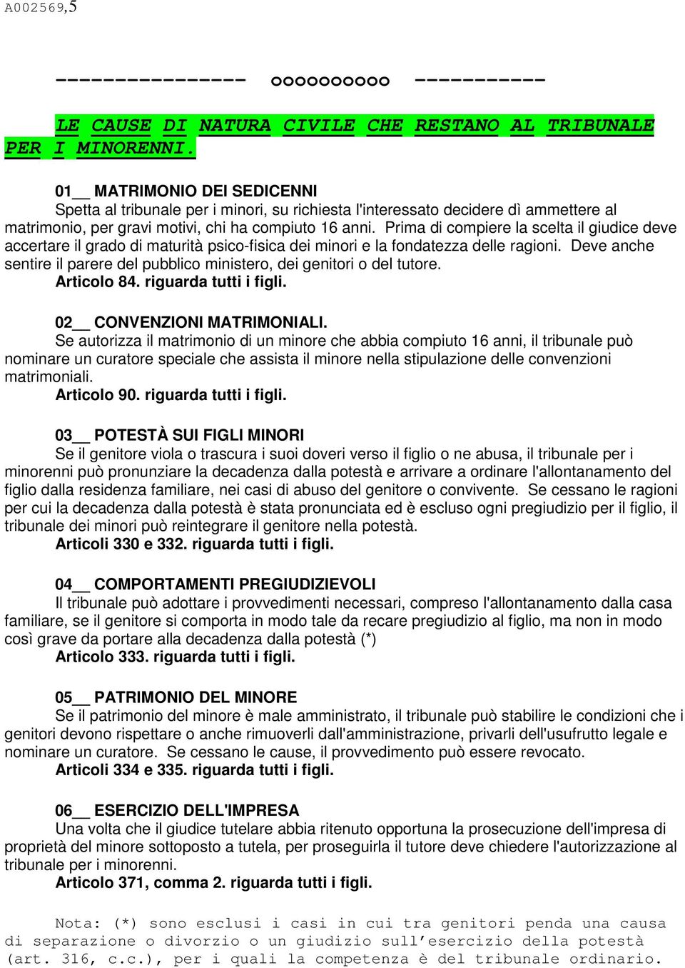 Prima di compiere la scelta il giudice deve accertare il grado di maturità psico-fisica dei minori e la fondatezza delle ragioni.